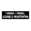 I Know I Know License and Registration bumper sticker