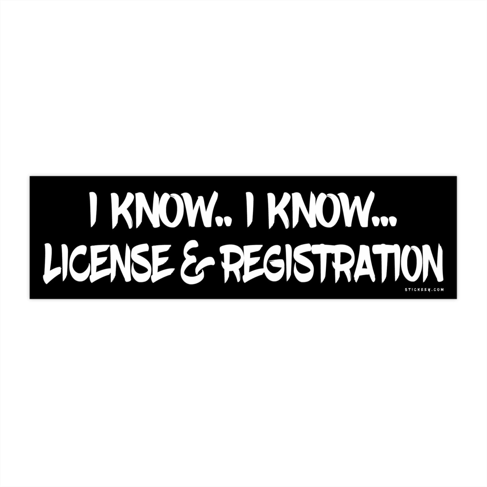 I Know I Know License and Registration bumper sticker