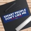 Smart People Don’t Like Me Trump Bumper Sticker